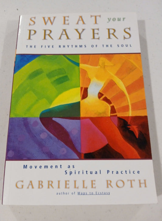 Sweat Your Prayers The 5 Rhythms of your Soul Movement as Spiritual Practice