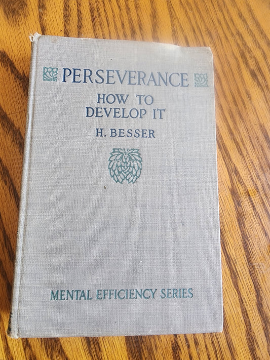 Perseverance , How to Develop  It 1916 (Mental Efficiency  Series) By H. Besser