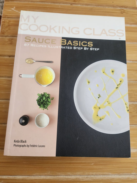 Sauce Basics: 87 Recipes Illustrated Step by Step (My Cooking Class) - Softcover Cookbook