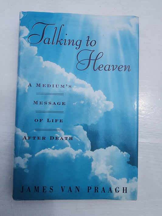 Talking to Heaven A mediums message of life after Death by James Van Praagh