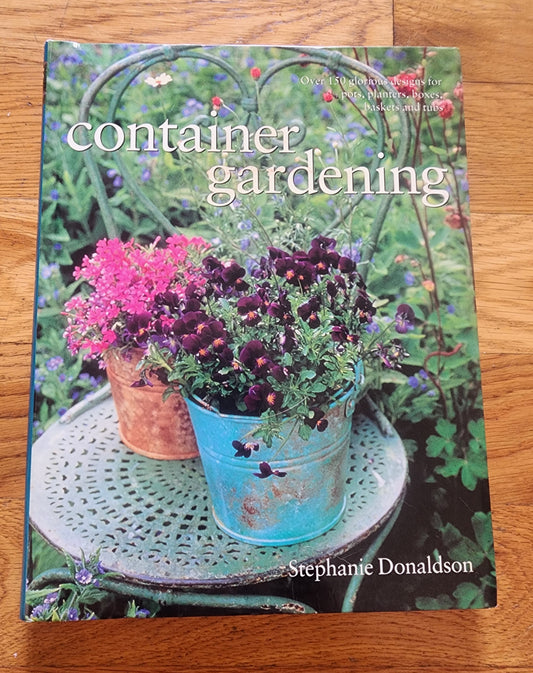 Container Gardening by Stephanie Donaldson 150 designs for pots, planters, boxes