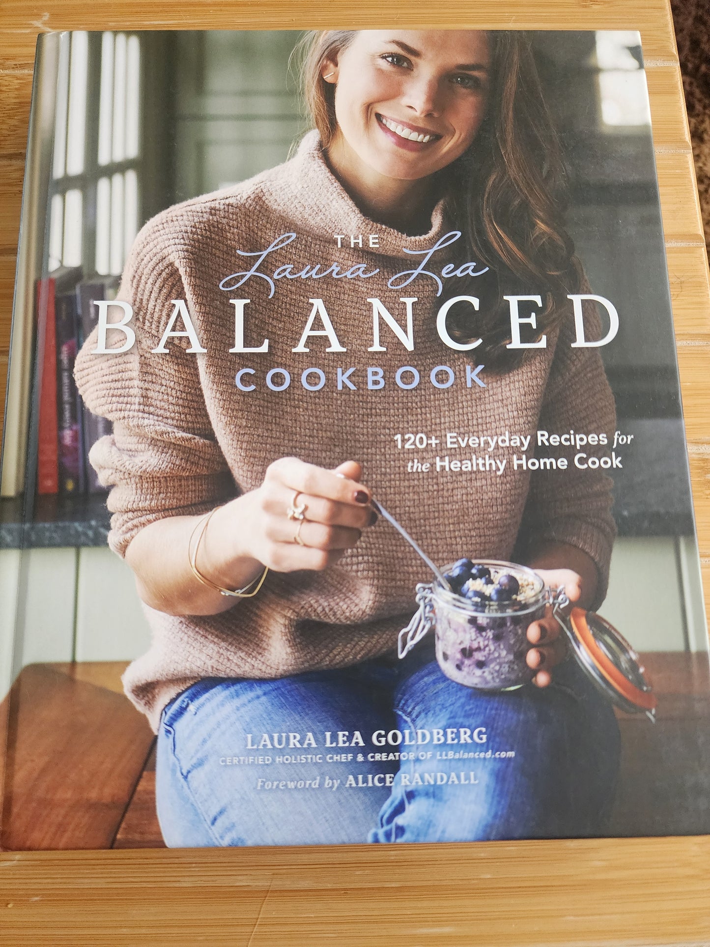The Laura Lea Balanced Cookbook: 120+ Everyday Recipes for the Healthy Home Cook