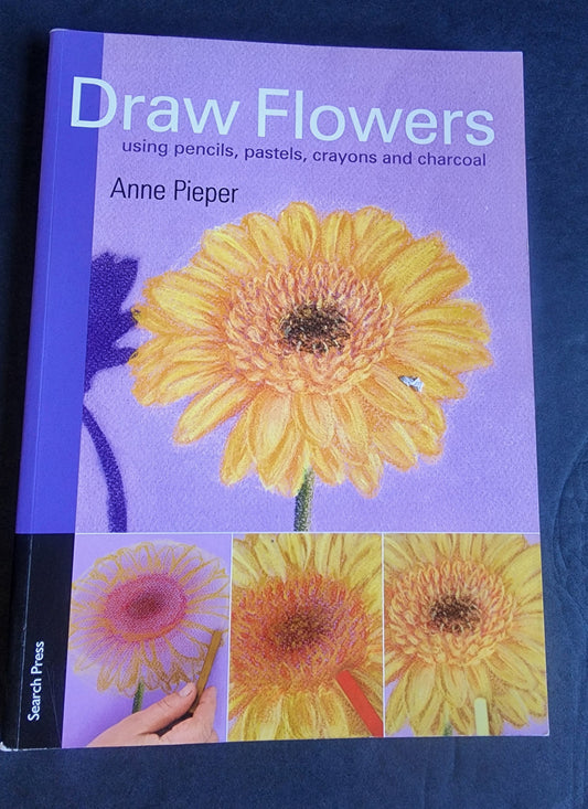 Draw Flowers using pencils, pastels, crayons and charcoal paperback Annie Pieper softcover book